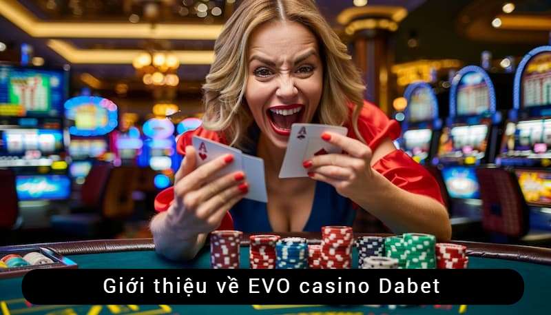 Giới thiệu EVO casino Dabet