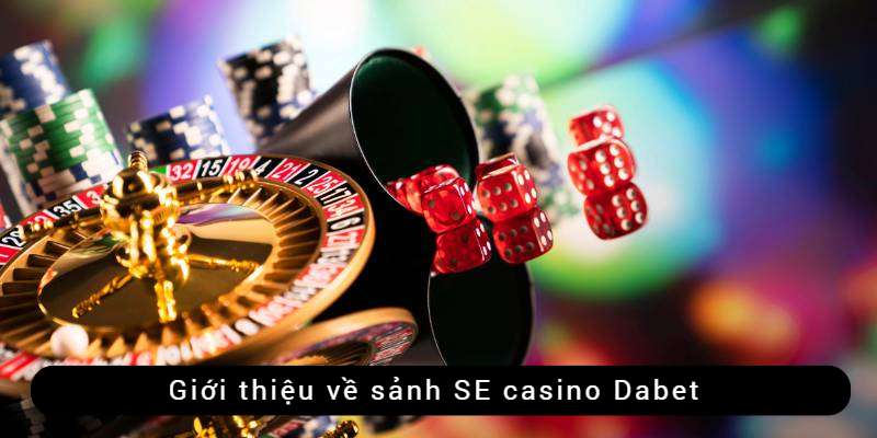 Giới thiệu sảnh SE casino Dabet