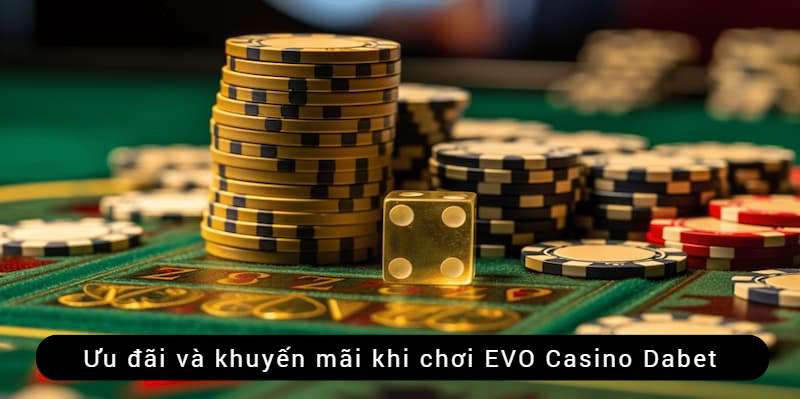 Ưu đãi sảnh EVO casino Dabet